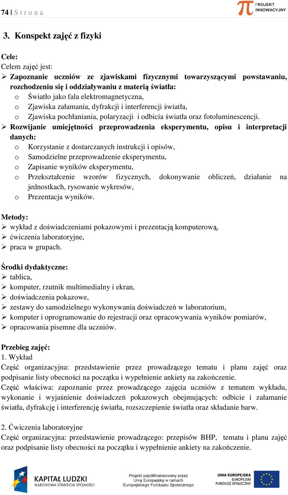 elektromagnetyczna, o Zjawiska załamania, dyfrakcji i interferencji światła, o Zjawiska pochłaniania, polaryzacji i odbicia światła oraz fotoluminescencji.