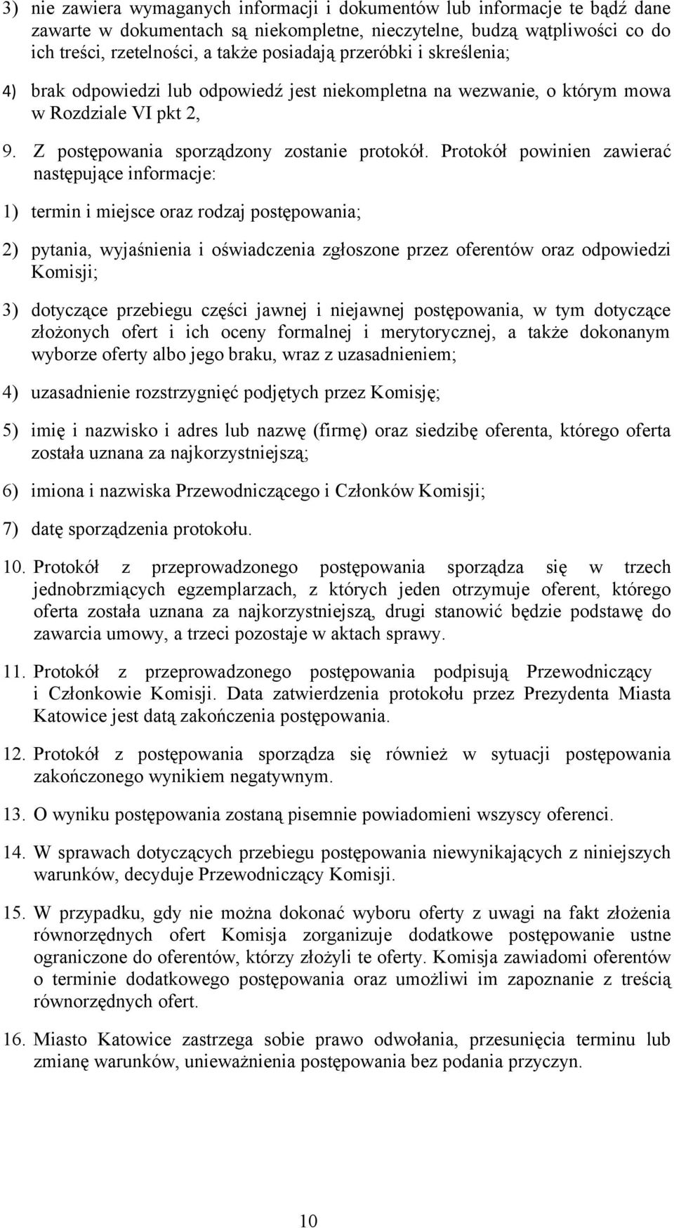 Protokół powinien zawierać następujące informacje: 1) termin i miejsce oraz rodzaj postępowania; 2) pytania, wyjaśnienia i oświadczenia zgłoszone przez oferentów oraz odpowiedzi Komisji; 3) dotyczące