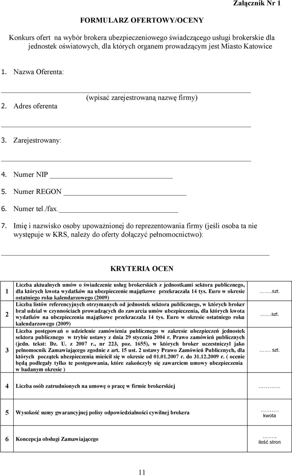 Imię i nazwisko osoby upoważnionej do reprezentowania firmy (jeśli osoba ta nie występuje w KRS, należy do oferty dołączyć pełnomocnictwo): KRYTERIA OCEN 1 2 3 Liczba aktualnych umów o świadczenie
