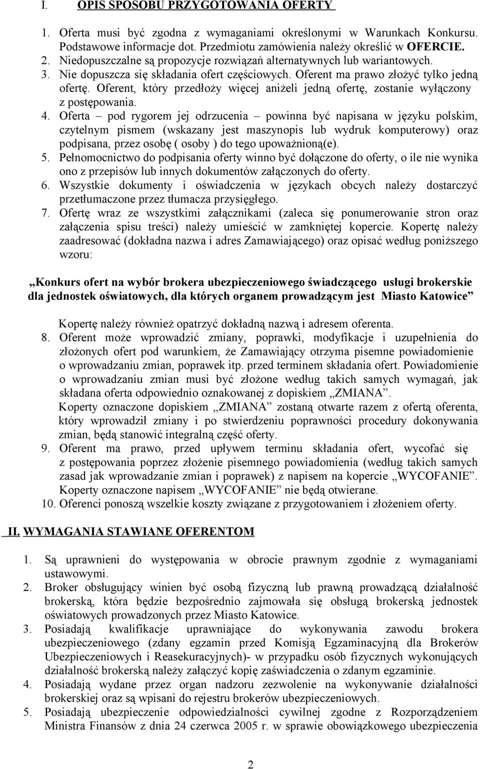 Oferent, który przedłoży więcej aniżeli jedną ofertę, zostanie wyłączony z postępowania. 4.
