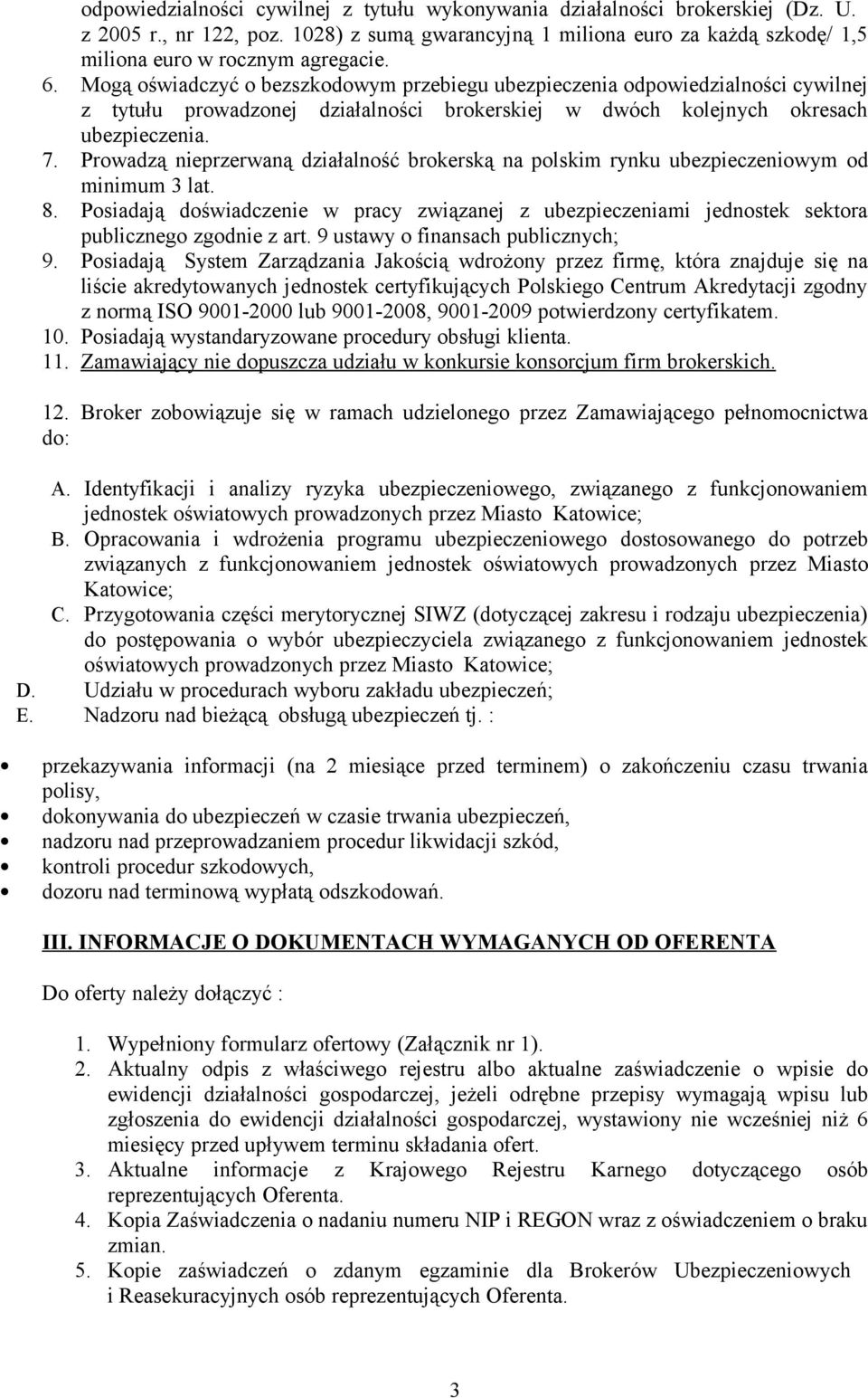 Prowadzą nieprzerwaną działalność brokerską na polskim rynku ubezpieczeniowym od minimum 3 lat. 8.