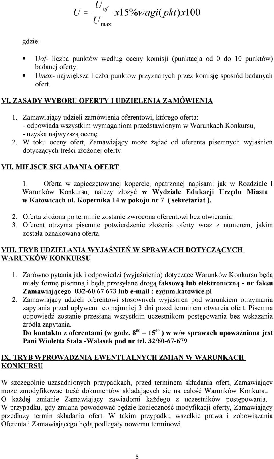 Zamawiający udzieli zamówienia oferentowi, którego oferta: - odpowiada wszystkim wymaganiom przedstawionym w Warunkach Konkursu, - uzyska najwyższą ocenę. 2.