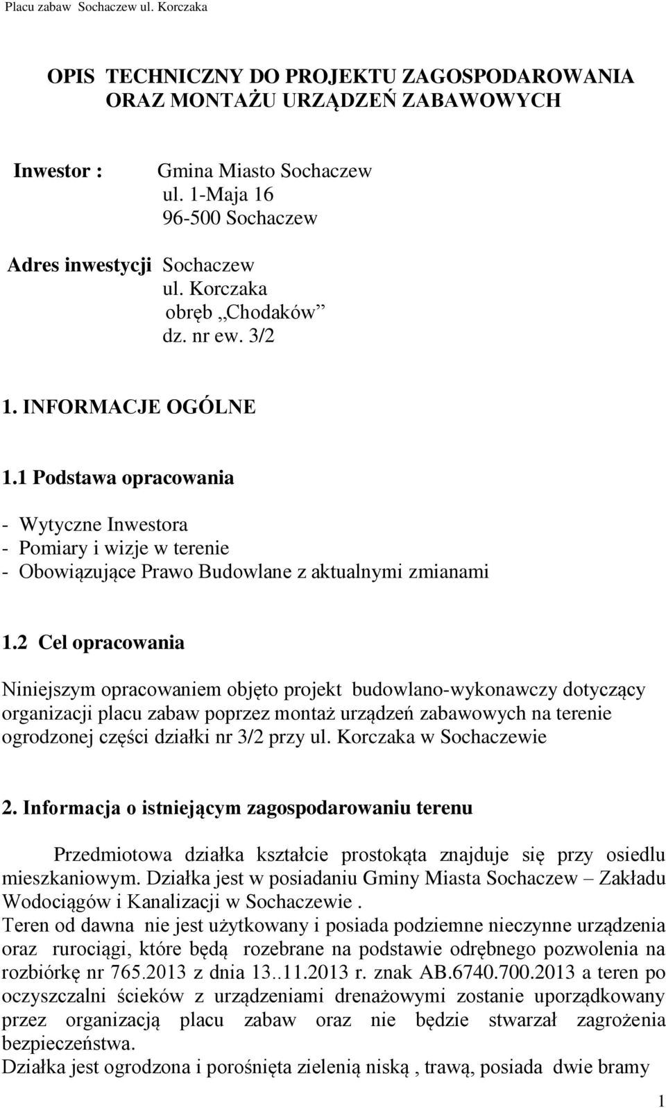 2 Cel opracowania Niniejszym opracowaniem objęto projekt budowlano-wykonawczy dotyczący organizacji placu zabaw poprzez montaż urządzeń zabawowych na terenie ogrodzonej części działki nr 3/2 przy ul.