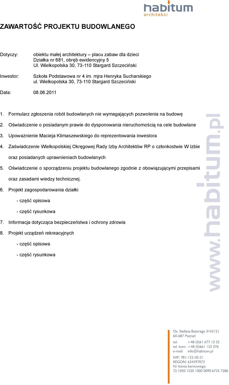 Formularz zgłoszenia robót budowlanych nie wymagających pozwolenia na budowę 2. Oświadczenie o posiadanym prawie do dysponowania nieruchomością na cele budowlane 3.