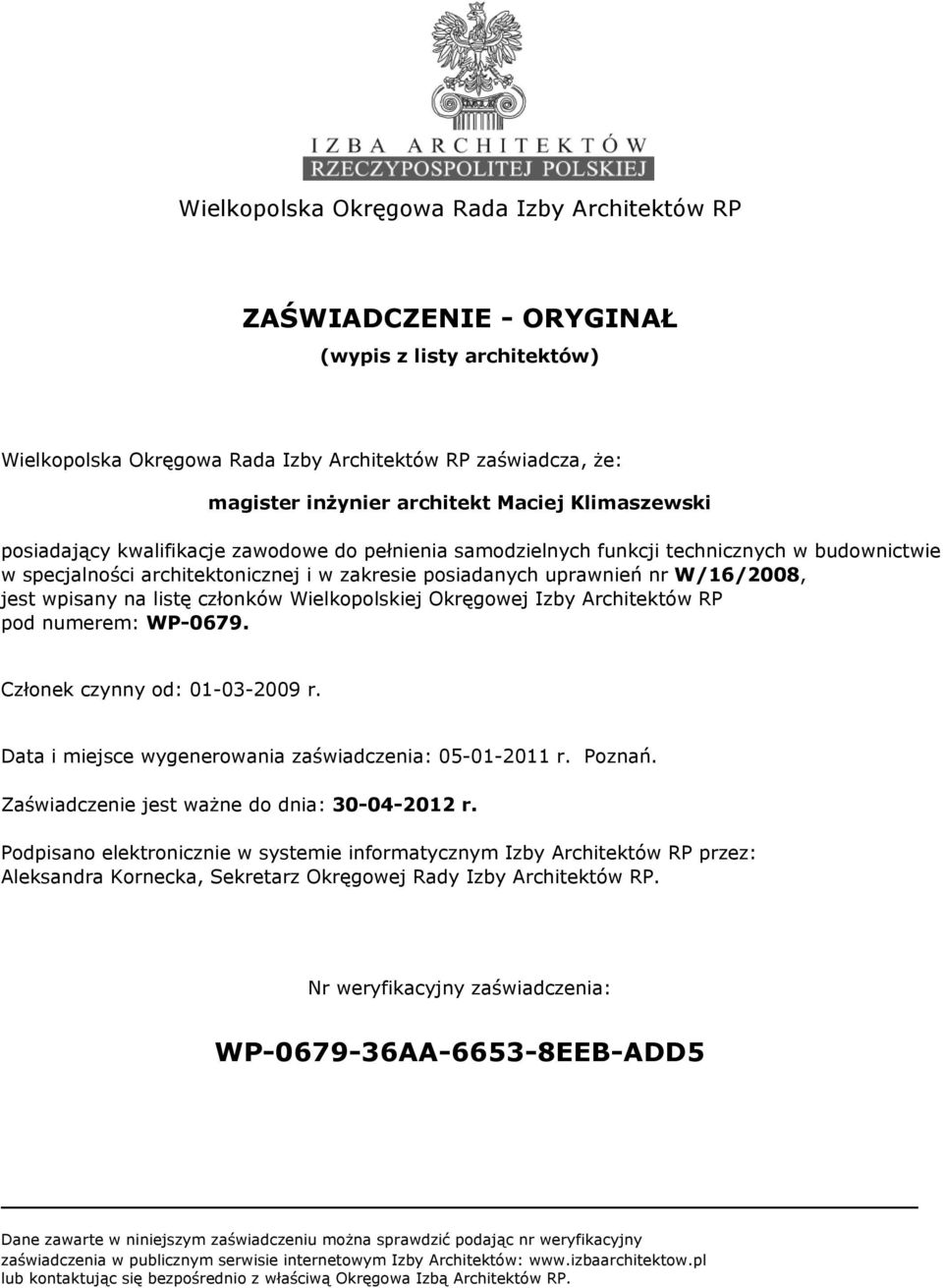 wpisany na listę członków Wielkopolskiej Okręgowej Izby Architektów RP pod numerem: WP-0679. Członek czynny od: 01-03-2009 r. Data i miejsce wygenerowania zaświadczenia: 05-01-2011 r. Poznań.