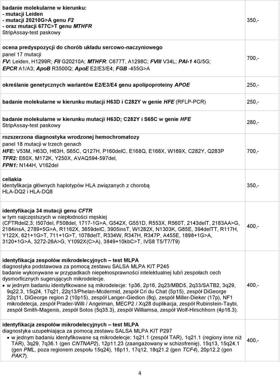 genu apolipoproteiny APOE 250,- badanie molekularne w kierunku mutacji H63D i C282Y w genie HFE (RFLP-PCR) 250,- badanie molekularne w kierunku mutacji H63D; C282Y i S65C w genie HFE StripAssay-test