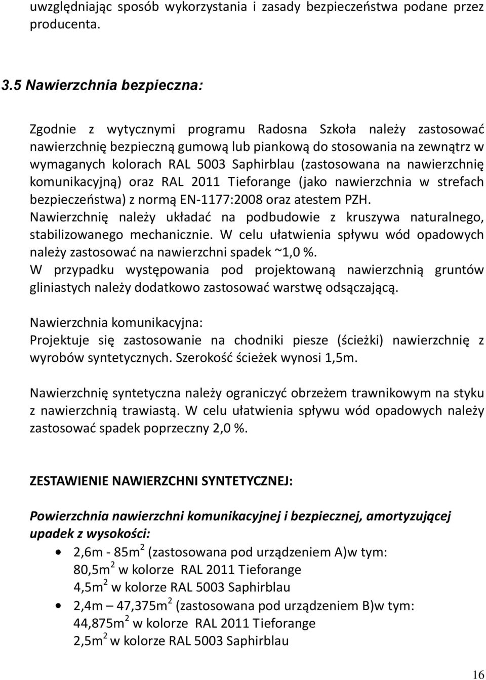 Saphirblau (zastosowana na nawierzchnię komunikacyjną) oraz RAL 2011 Tieforange (jako nawierzchnia w strefach bezpieczeostwa) z normą EN-1177:2008 oraz atestem PZH.