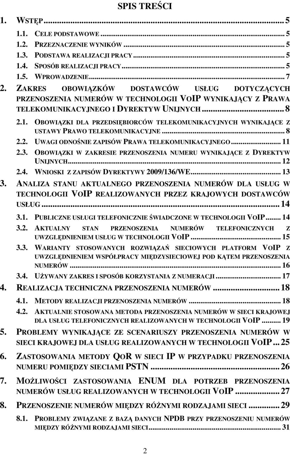 OBOWIĄZKI DLA PRZEDSIĘBIORCÓW TELEKOMUNIKACYJNYCH WYNIKAJĄCE Z USTAWY PRAWO TELEKOMUNIKACYJNE... 8 2.2. UWAGI ODNOŚNIE ZAPISÓW PRAWA TELEKOMUNIKACYJNEGO... 11 2.3.