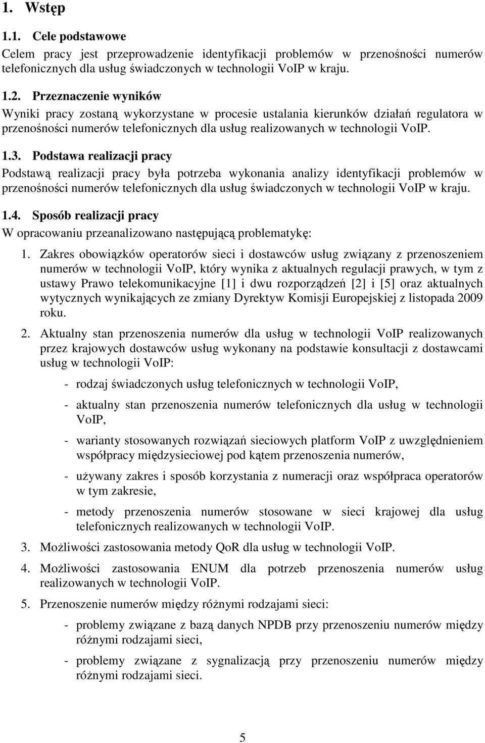 Podstawa realizacji pracy Podstawą realizacji pracy była potrzeba wykonania analizy identyfikacji problemów w przenośności numerów telefonicznych dla usług świadczonych w technologii VoIP w kraju. 1.