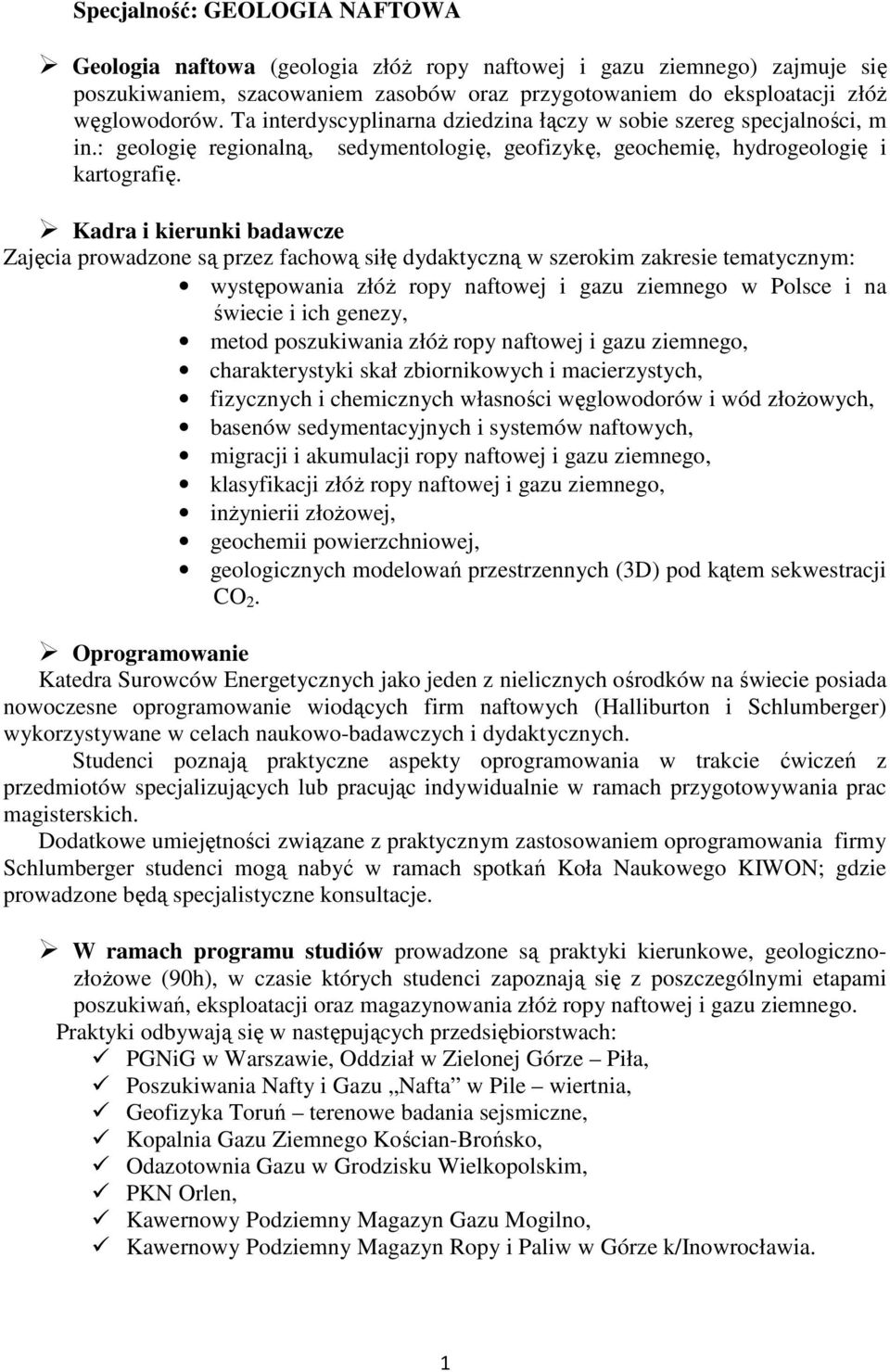 Kadra i kierunki badawcze Zajęcia prowadzone są przez fachową siłę dydaktyczną w szerokim zakresie tematycznym: występowania złóż ropy naftowej i gazu ziemnego w Polsce i na świecie i ich genezy,