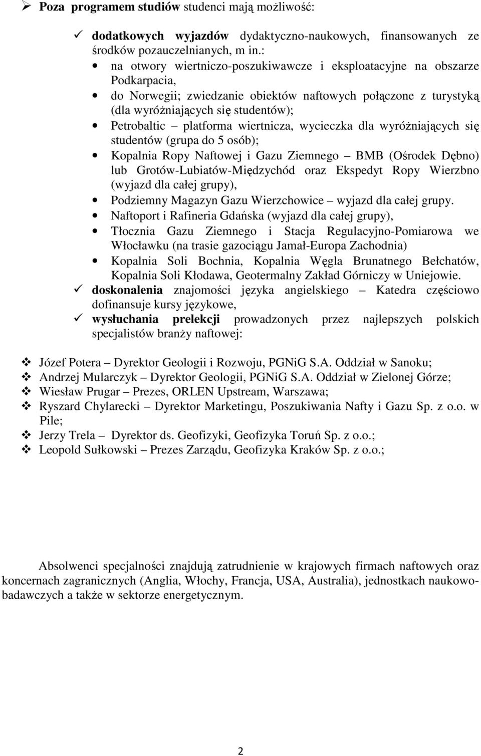 platforma wiertnicza, wycieczka dla wyróżniających się studentów (grupa do 5 osób); Kopalnia Ropy Naftowej i Gazu Ziemnego BMB (Ośrodek Dębno) lub Grotów-Lubiatów-Międzychód oraz Ekspedyt Ropy