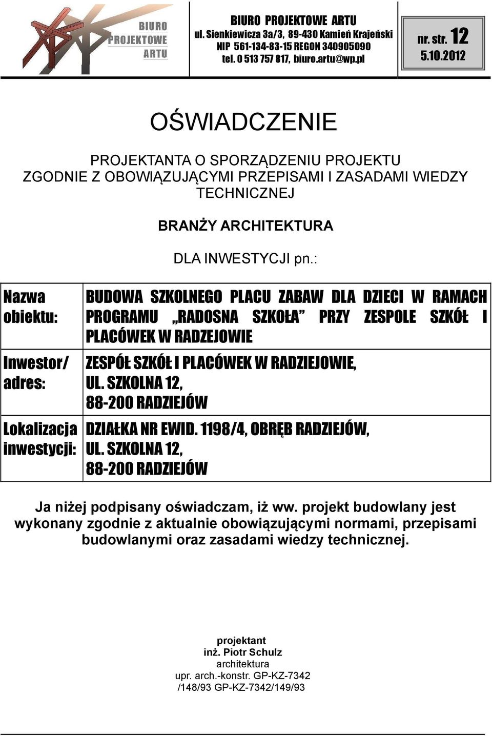 PLACÓWEK W RADZIEJOWIE, UL. SZKOLNA 12, 88-200 RADZIEJÓW DZIAŁKA NR EWID. 1198/4, OBRĘB RADZIEJÓW, UL. SZKOLNA 12, 88-200 RADZIEJÓW Ja niżej podpisany oświadczam, iż ww.