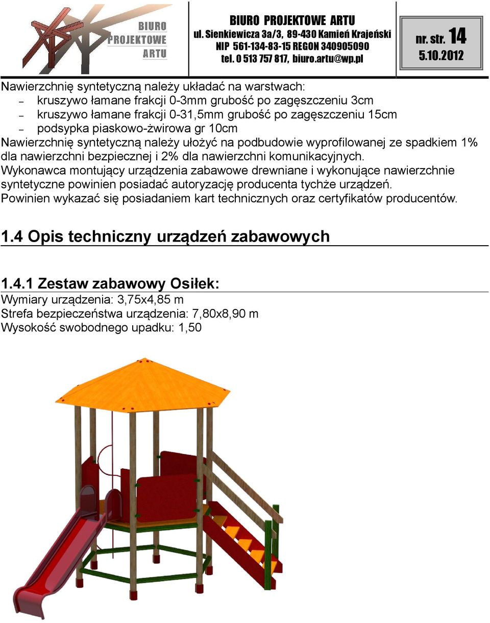 piaskowo-żwirowa gr 10cm Nawierzchnię syntetyczną należy ułożyć na podbudowie wyprofilowanej ze spadkiem 1% dla nawierzchni bezpiecznej i 2% dla nawierzchni komunikacyjnych.