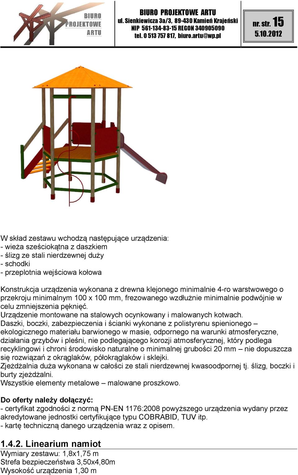 klejonego minimalnie 4-ro warstwowego o przekroju minimalnym 100 x 100 mm, frezowanego wzdłużnie minimalnie podwójnie w celu zmniejszenia pęknięć.