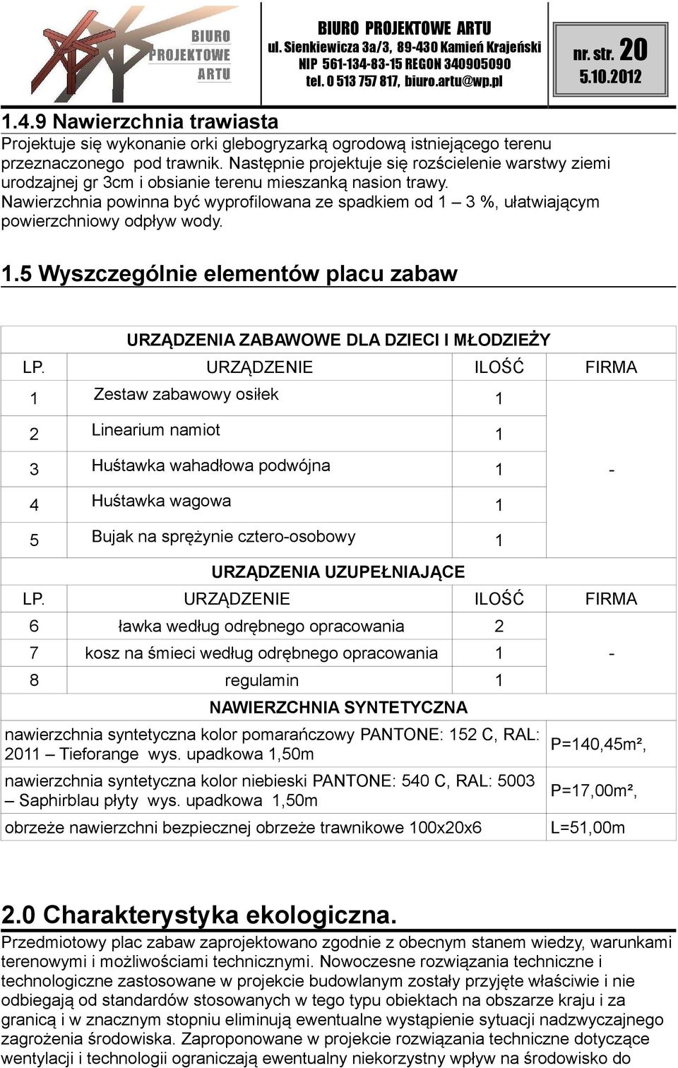 Nawierzchnia powinna być wyprofilowana ze spadkiem od 1 3 %, ułatwiającym powierzchniowy odpływ wody. 1.5 Wyszczególnie elementów placu zabaw URZĄDZENIA ZABAWOWE DLA DZIECI I MŁODZIEŻY LP.