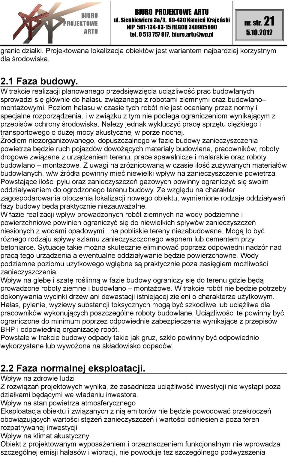 Poziom hałasu w czasie tych robót nie jest oceniany przez normy i specjalne rozporządzenia, i w związku z tym nie podlega ograniczeniom wynikającym z przepisów ochrony środowiska.