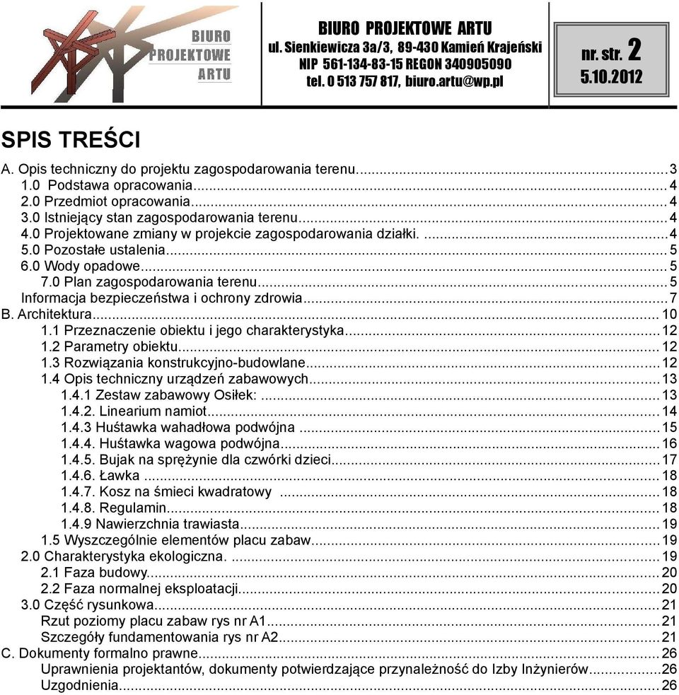 Architektura... 10 1.1 Przeznaczenie obiektu i jego charakterystyka...12 1.2 Parametry obiektu... 12 1.3 Rozwiązania konstrukcyjno-budowlane...12 1.4 Opis techniczny urządzeń zabawowych...13 1.4.1 Zestaw zabawowy Osiłek:.