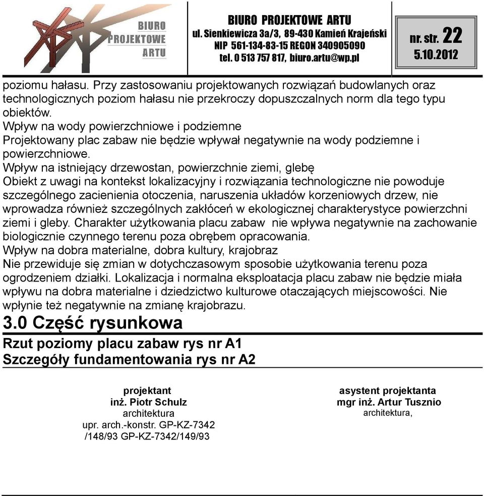 Wpływ na istniejący drzewostan, powierzchnie ziemi, glebę Obiekt z uwagi na kontekst lokalizacyjny i rozwiązania technologiczne nie powoduje szczególnego zacienienia otoczenia, naruszenia układów