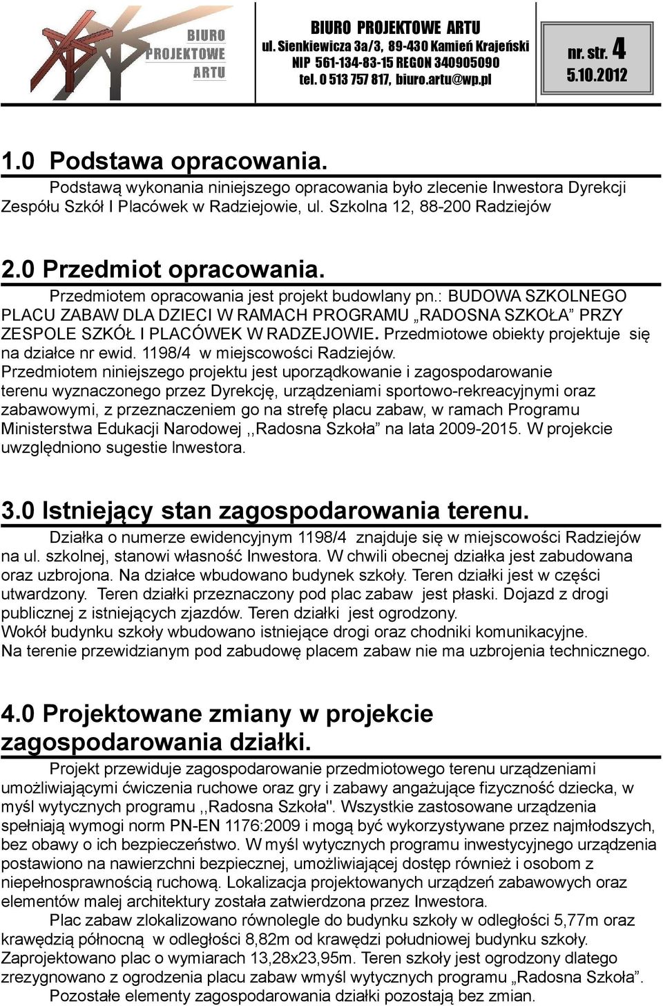Przedmiotowe obiekty projektuje się na działce nr ewid. 1198/4 w miejscowości Radziejów.