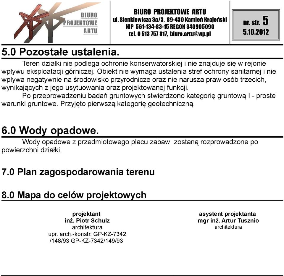 Po przeprowadzeniu badań gruntowych stwierdzono kategorię gruntową I - proste warunki gruntowe. Przyjęto pierwszą kategorię geotechniczną. 6.0 Wody opadowe.