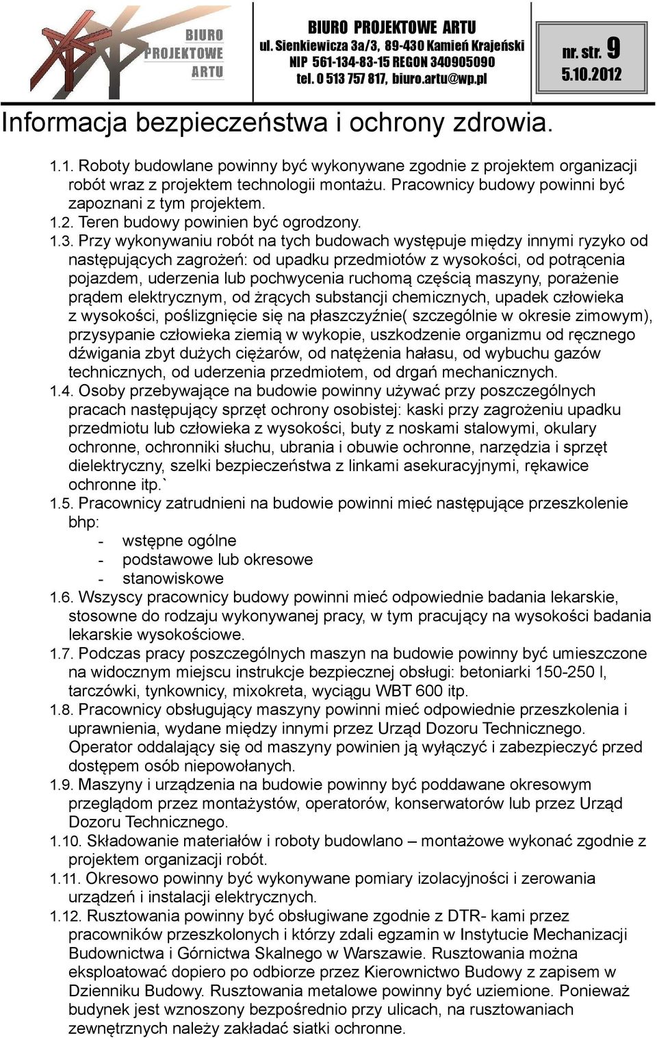 Przy wykonywaniu robót na tych budowach występuje między innymi ryzyko od następujących zagrożeń: od upadku przedmiotów z wysokości, od potrącenia pojazdem, uderzenia lub pochwycenia ruchomą częścią