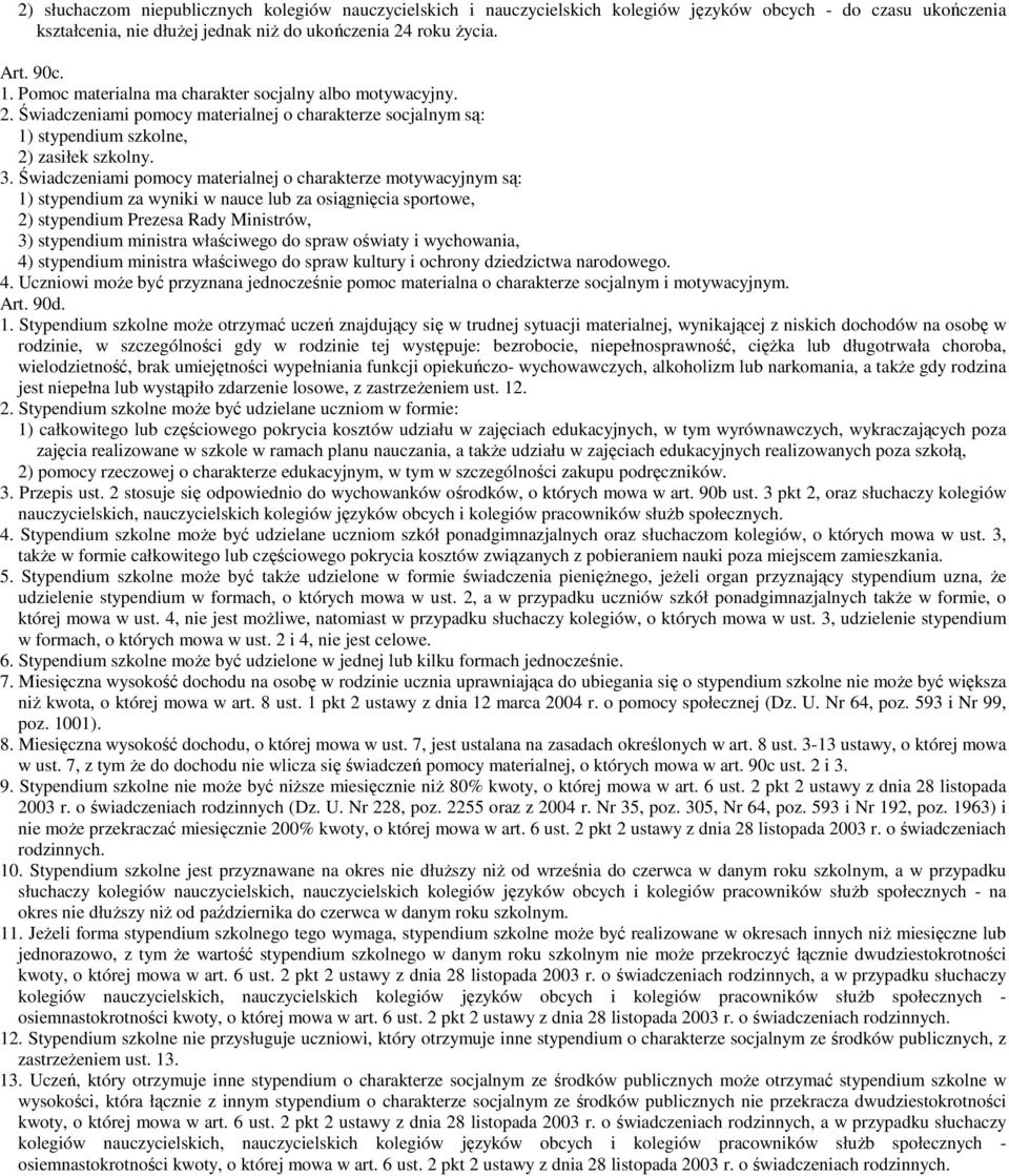 Świadczeniami pomocy materialnej o charakterze motywacyjnym są: 1) stypendium za wyniki w nauce lub za osiągnięcia sportowe, 2) stypendium Prezesa Rady Ministrów, 3) stypendium ministra właściwego do