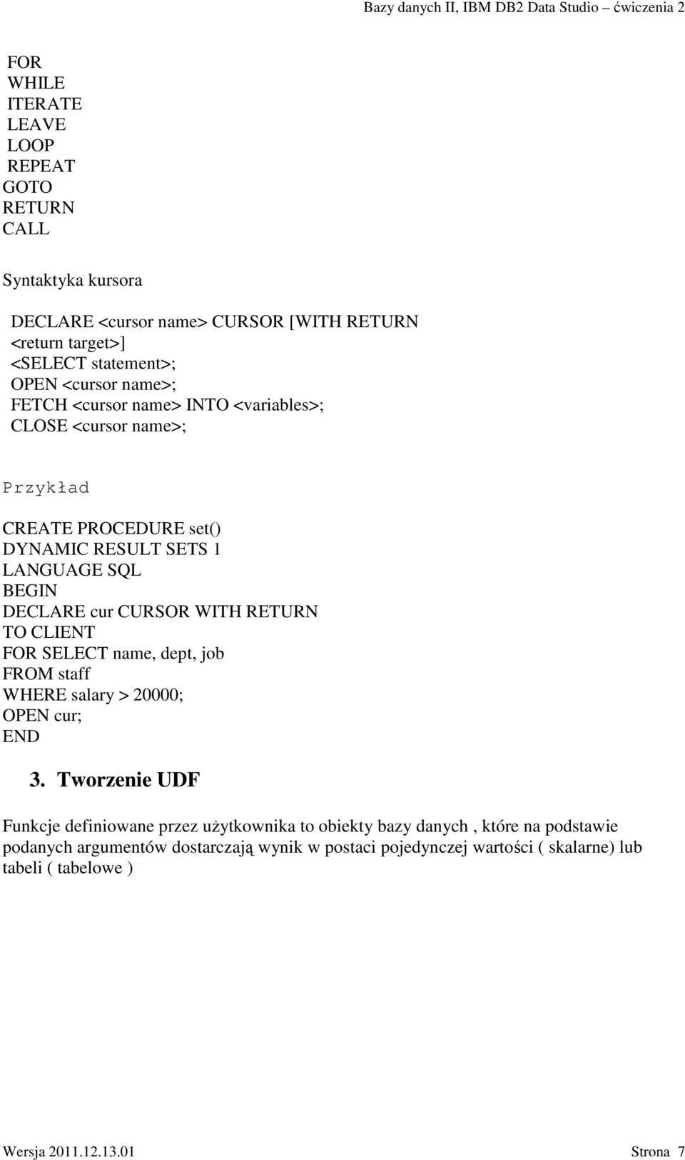 CURSOR WITH RETURN TO CLIENT FOR SELECT name, dept, job FROM staff WHERE salary > 20000; OPEN cur; END 3.