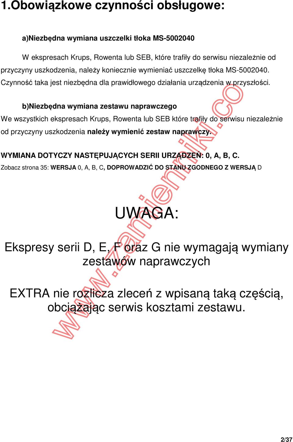 b)niezbędna wymiana zestawu naprawczego We wszystkich ekspresach Krups, Rowenta lub SEB które trafiły do serwisu niezależnie od przyczyny uszkodzenia należy wymienić zestaw naprawczy.