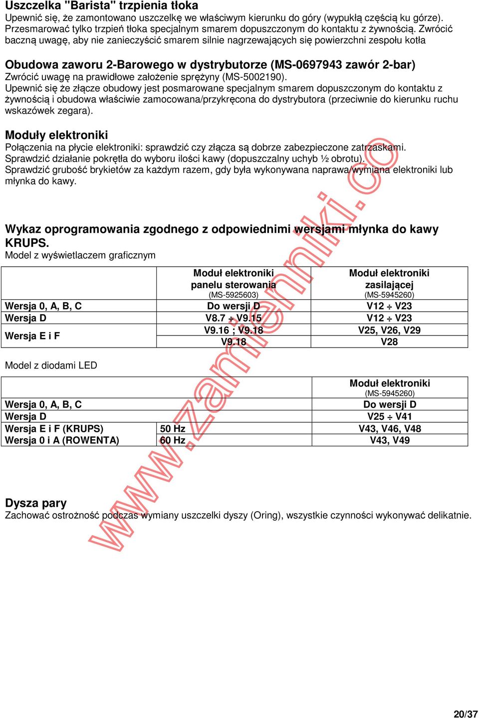 Zwrócić baczną uwagę, aby nie zanieczyścić smarem silnie nagrzewających się powierzchni zespołu kotła Obudowa zaworu 2-Barowego w dystrybutorze (MS-0697943 zawór 2-bar) Zwrócić uwagę na prawidłowe