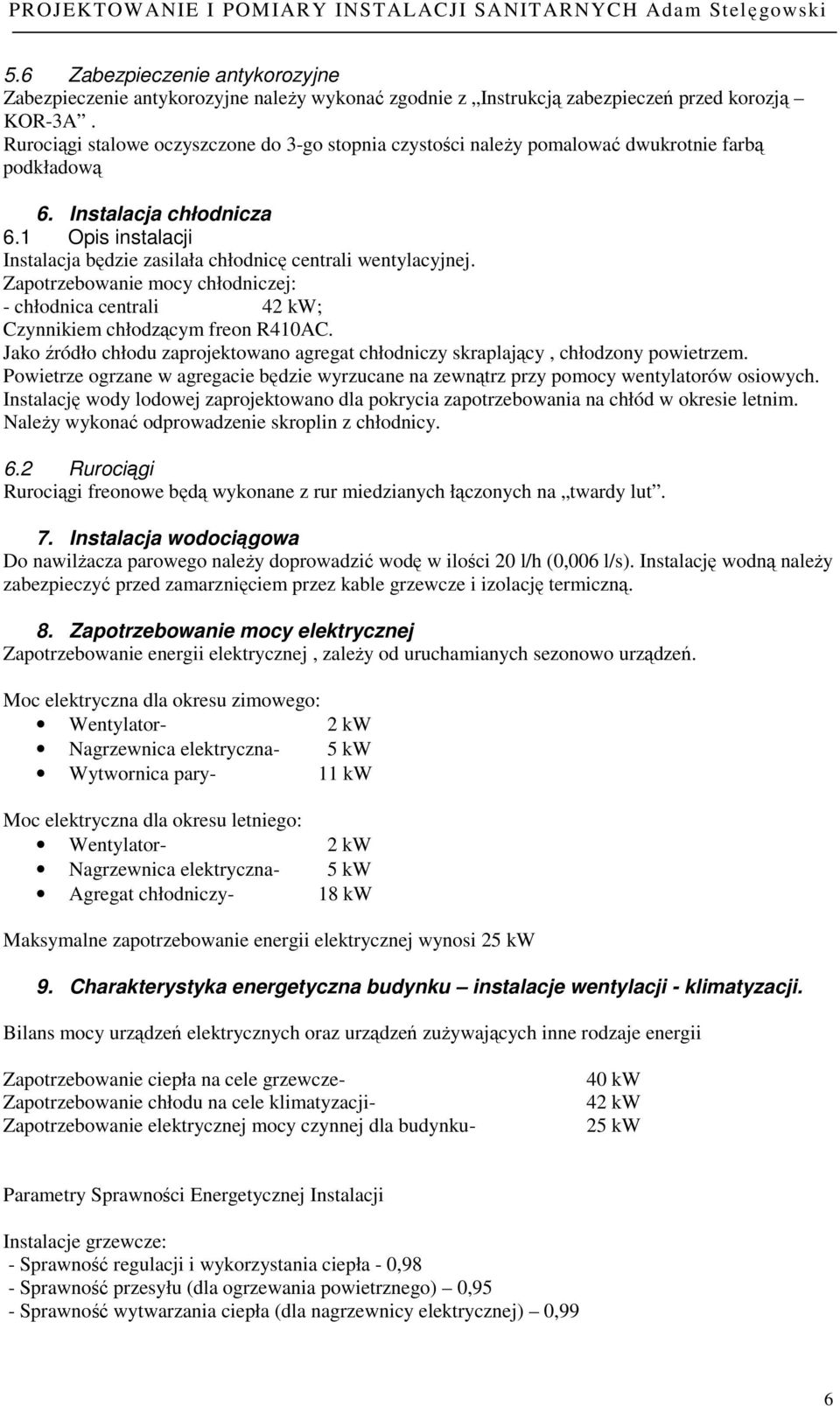 1 Opis instalacji Instalacja będzie zasilała chłodnicę centrali wentylacyjnej. Zapotrzebowanie mocy chłodniczej: - chłodnica centrali 42 kw; Czynnikiem chłodzącym freon R410AC.