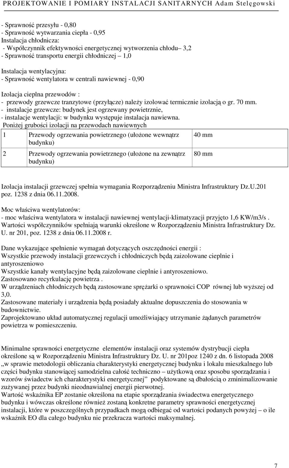 70 mm. - instalacje grzewcze: budynek jest ogrzewany powietrznie, - instalacje wentylacji: w budynku występuje instalacja nawiewna.
