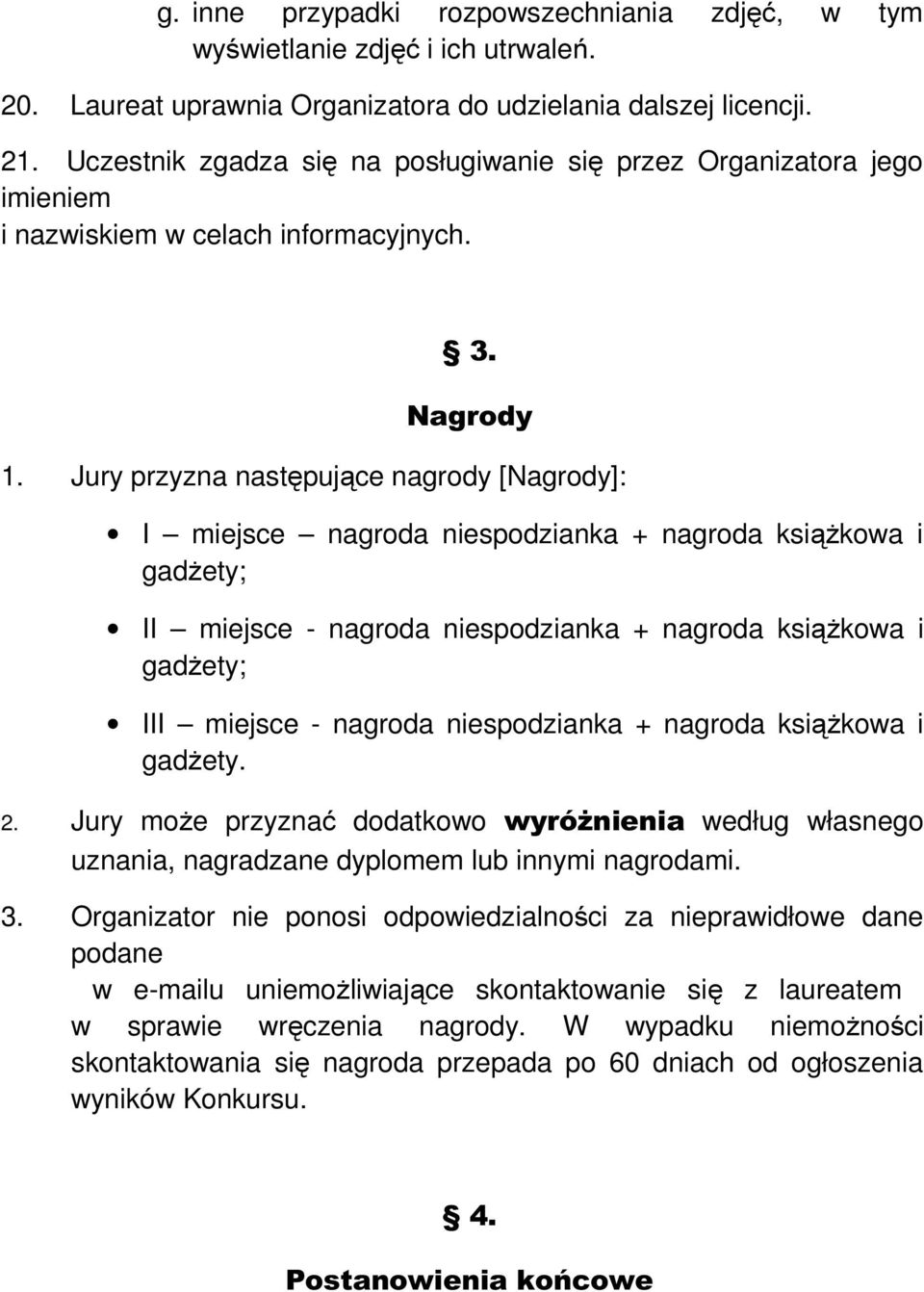 Jury przyzna następujące nagrody [Nagrody]: I miejsce nagroda niespodzianka + nagroda książkowa i gadżety; II miejsce - nagroda niespodzianka + nagroda książkowa i gadżety; III miejsce - nagroda