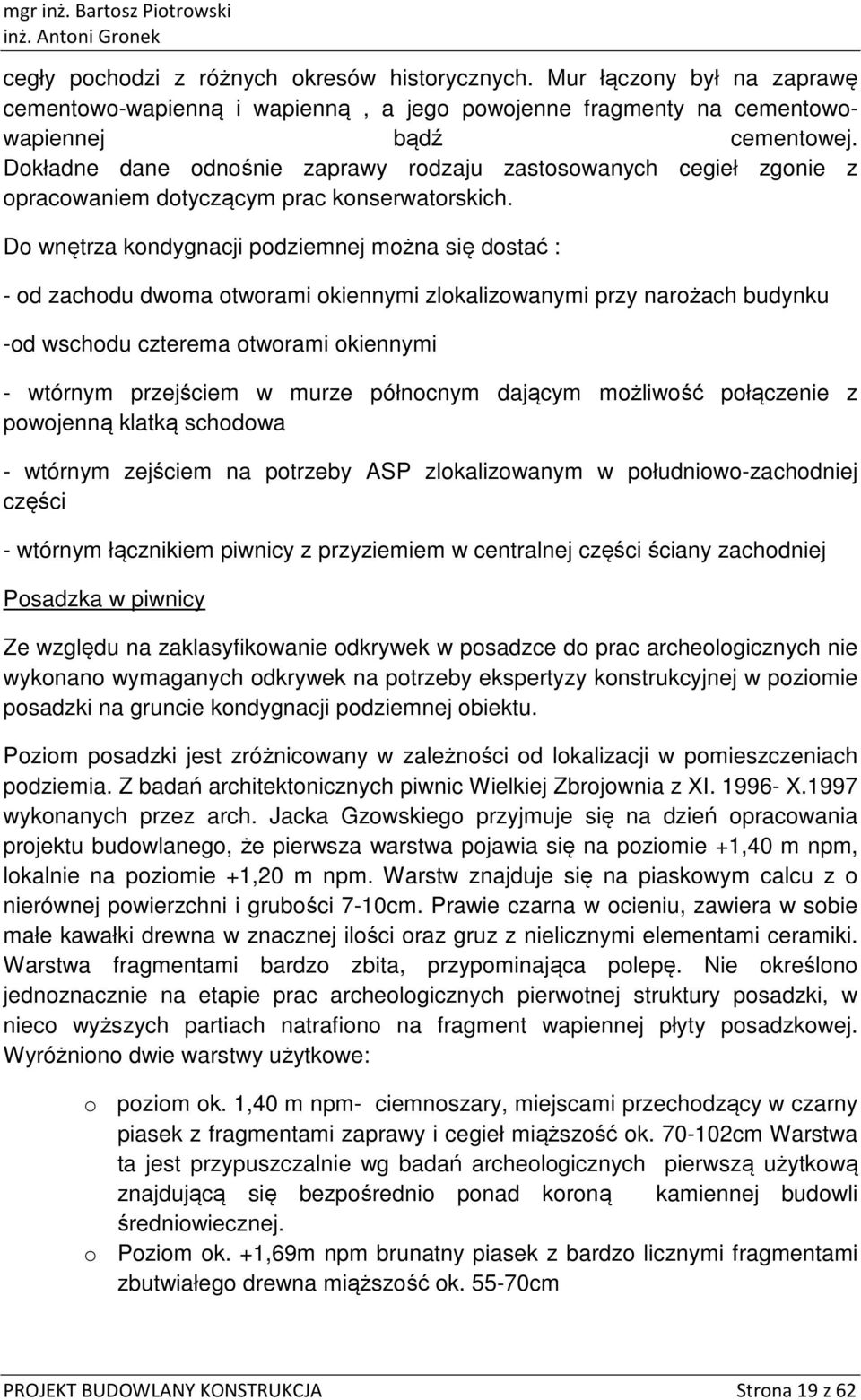 D wnętrza kndygnacji pdziemnej mżna się dstać : - d zachdu dwma twrami kiennymi zlkalizwanymi przy narżach budynku -d wschdu czterema twrami kiennymi - wtórnym przejściem w murze półncnym dającym