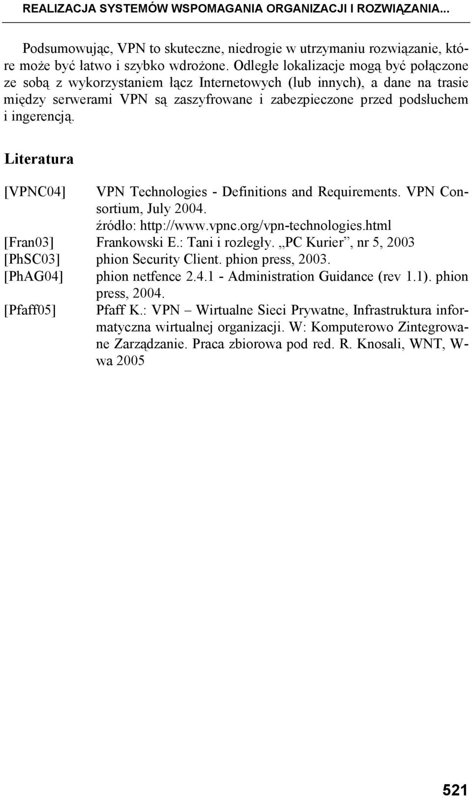 Literatura [VPNC04] VPN Technologies - Definitions and Requirements. VPN Consortium, July 2004. źródło: http://www.vpnc.org/vpn-technologies.html [Fran03] Frankowski E.: Tani i rozległy.