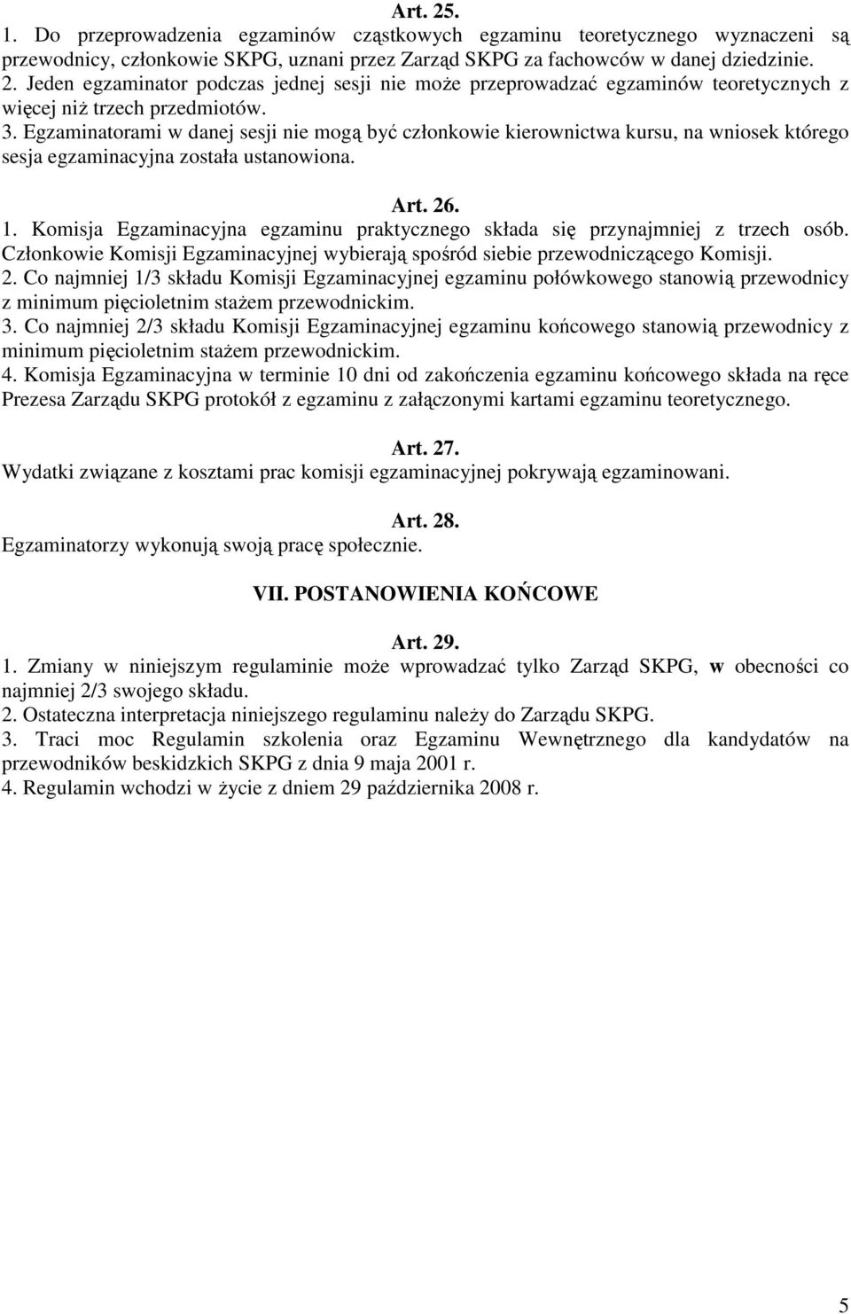 Komisja Egzaminacyjna egzaminu praktycznego składa się przynajmniej z trzech osób. Członkowie Komisji Egzaminacyjnej wybierają spośród siebie przewodniczącego Komisji. 2.