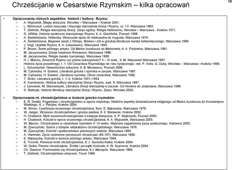 G. Alföldy, Historia społeczna starożytnego Rzymu, tł. A. Gierlińska, Poznań 1988. A. Świderkówna, Hellenika. Wizerunek epoki do Aleksandra do Augusta, Warszawa 1974. A. Świderkówna, Bogowie zeszli z Olimpu.