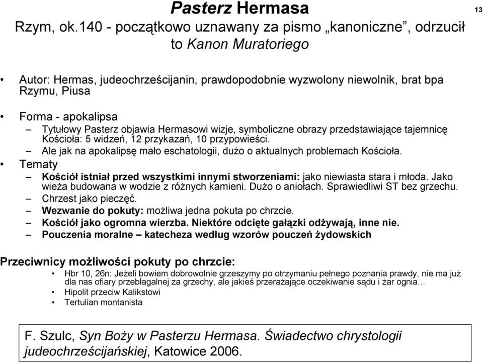 Tytułowy Pasterz objawia Hermasowi wizje, symboliczne obrazy przedstawiające tajemnicę Kościoła: 5 widzeń, 12 przykazań, 10 przypowieści.