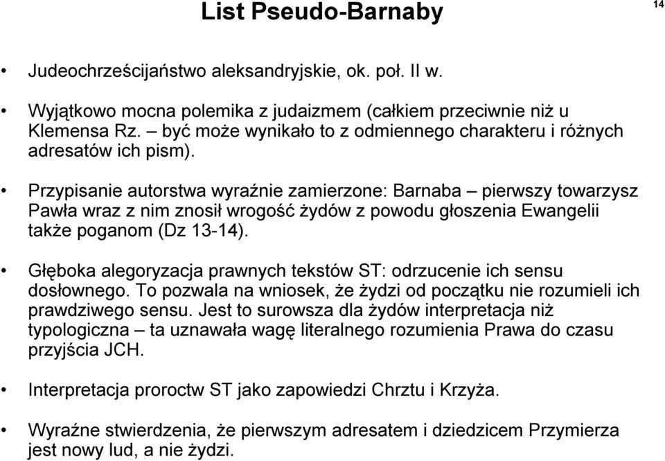 Przypisanie autorstwa wyraźnie zamierzone: Barnaba pierwszy towarzysz Pawła wraz z nim znosił wrogość żydów z powodu głoszenia Ewangelii także poganom (Dz 13-14).