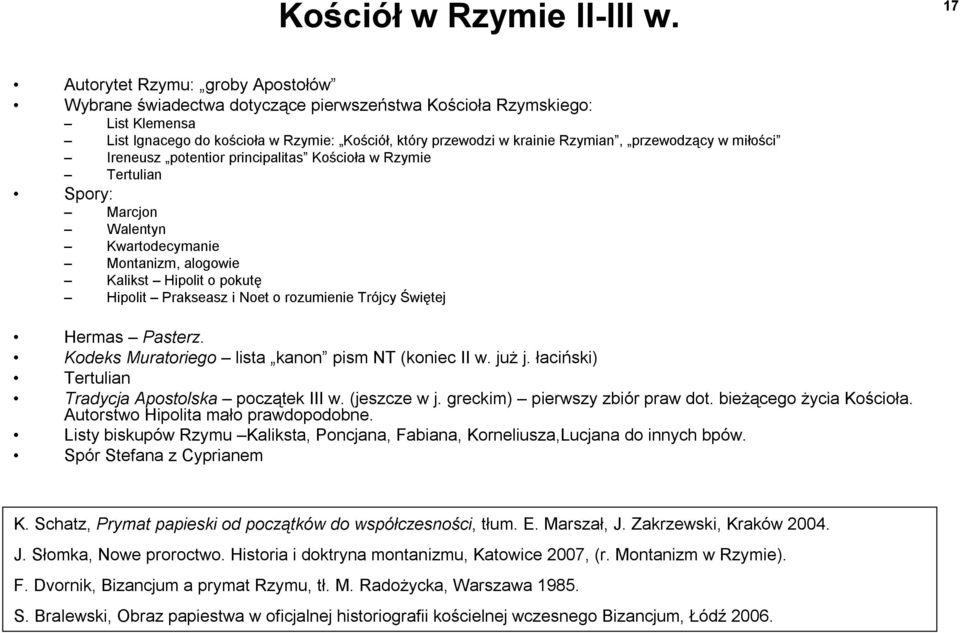 przewodzący w miłości Ireneusz potentior principalitas Kościoła w Rzymie Tertulian Spory: Marcjon Walentyn Kwartodecymanie Montanizm, alogowie Kalikst Hipolit o pokutę Hipolit Prakseasz i Noet o