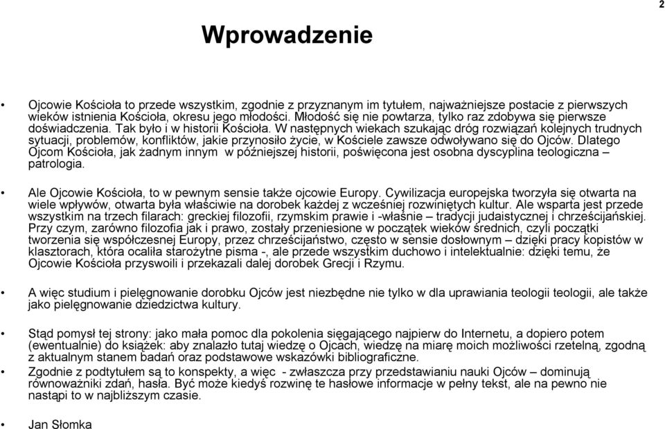 W następnych wiekach szukając dróg rozwiązań kolejnych trudnych sytuacji, problemów, konfliktów, jakie przynosiło życie, w Kościele zawsze odwoływano się do Ojców.