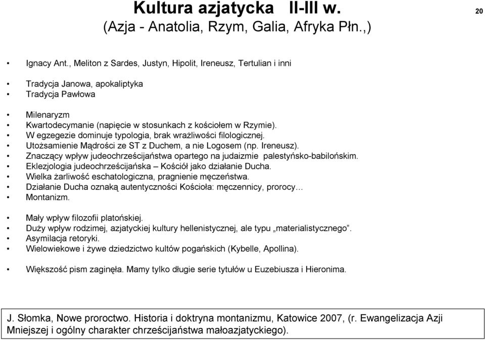 W egzegezie dominuje typologia, brak wrażliwości filologicznej. Utożsamienie Mądrości ze ST z Duchem, a nie Logosem (np. Ireneusz).