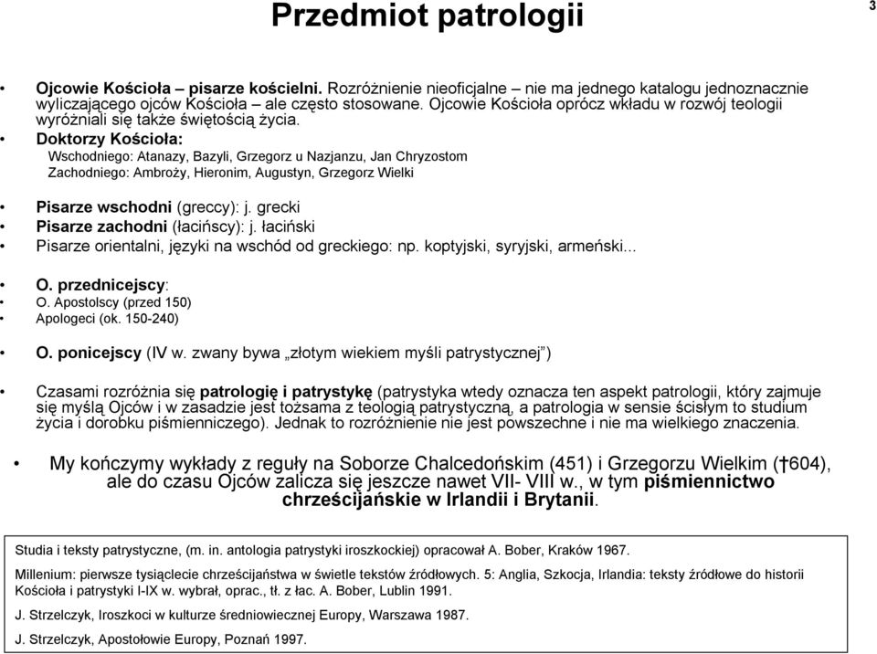 Doktorzy Kościoła: Wschodniego: Atanazy, Bazyli, Grzegorz u Nazjanzu, Jan Chryzostom Zachodniego: Ambroży, Hieronim, Augustyn, Grzegorz Wielki Pisarze wschodni (greccy): j.