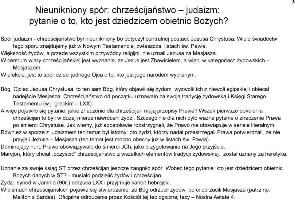 W centrum wiary chrześcijańskiej jest wyznanie, że Jezus jest Zbawicielem, a więc, w kategoriach żydowskich Mesjaszem. W efekcie, jest to spór dzieci jednego Ojca o to, kto jest jego narodem wybranym.