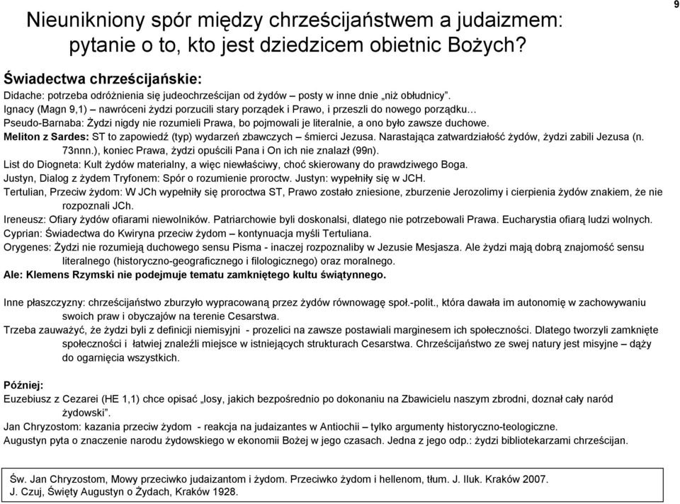 Ignacy (Magn 9,1) nawróceni żydzi porzucili stary porządek i Prawo, i przeszli do nowego porządku Pseudo-Barnaba: Żydzi nigdy nie rozumieli Prawa, bo pojmowali je literalnie, a ono było zawsze