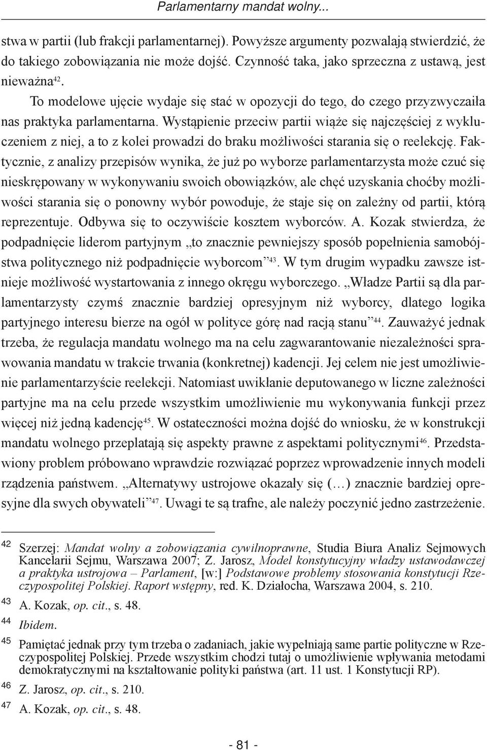 Wystąpienie przeciw partii wiąże się najczęściej z wykluczeniem z niej, a to z kolei prowadzi do braku możliwości starania się o reelekcję.