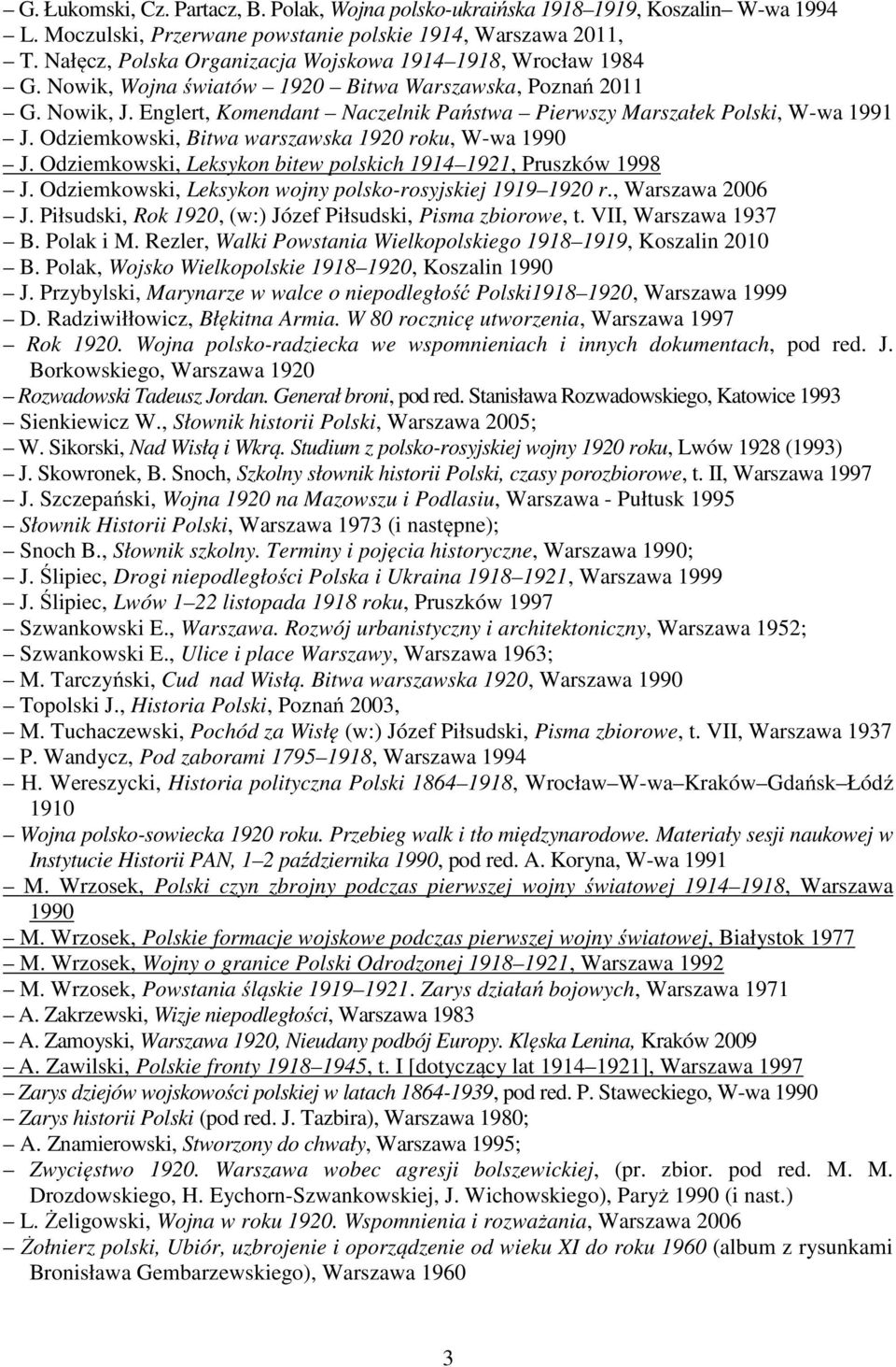 Englert, Komendant Naczelnik Państwa Pierwszy Marszałek Polski, W-wa 1991 J. Odziemkowski, Bitwa warszawska 1920 roku, W-wa 1990 J. Odziemkowski, Leksykon bitew polskich 1914 1921, Pruszków 1998 J.