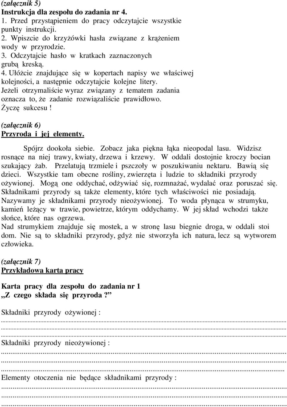 Jeżeli otrzymaliście wyraz związany z tematem zadania oznacza to, że zadanie rozwiązaliście prawidłowo. Życzę sukcesu! (załącznik 6) rzyroda i jej elementy. Spójrz dookoła siebie.