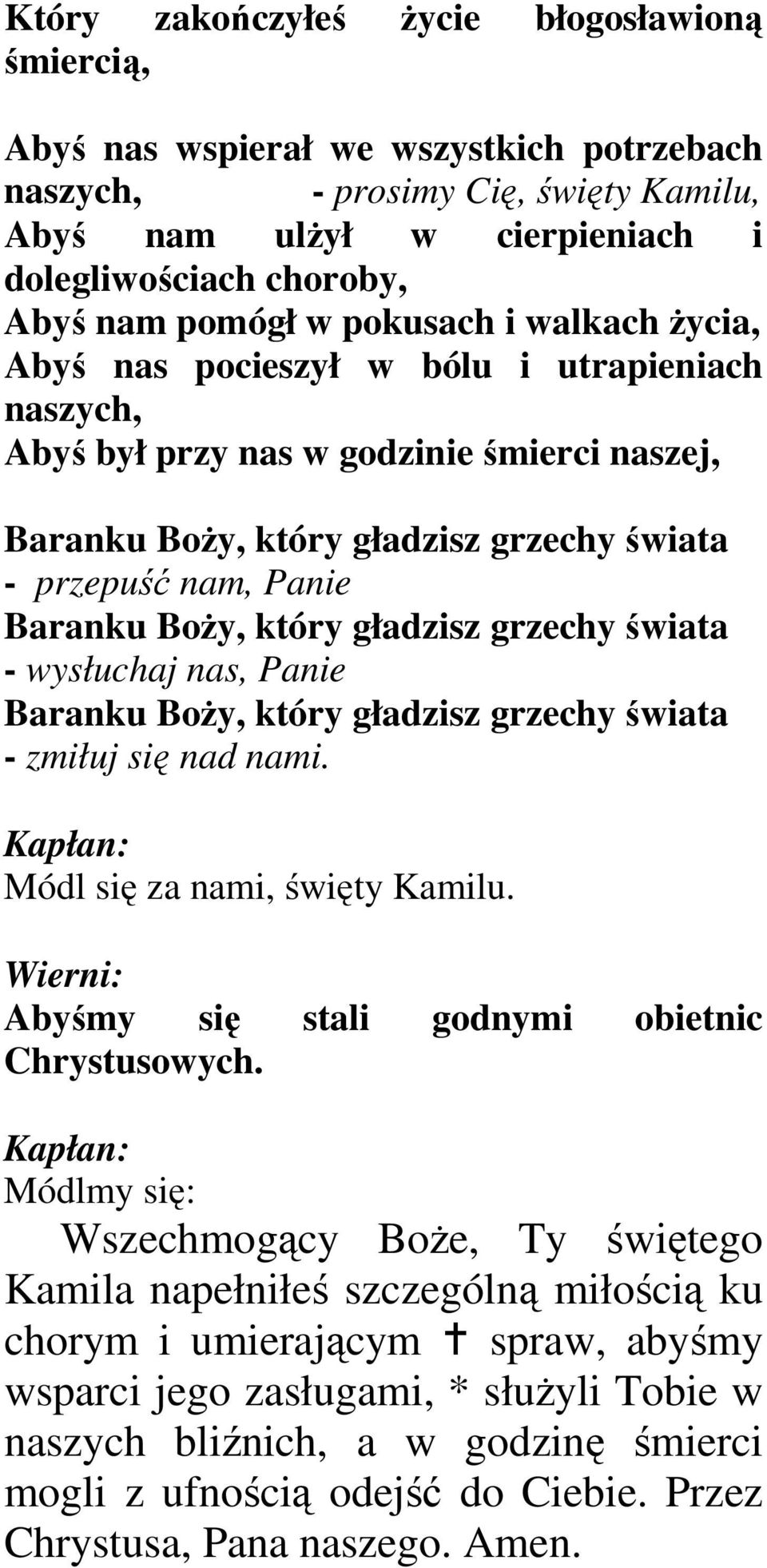 Baranku BoŜy, który gładzisz grzechy świata - wysłuchaj nas, Panie Baranku BoŜy, który gładzisz grzechy świata - zmiłuj się nad nami. Kapłan: Módl się za nami, święty Kamilu.