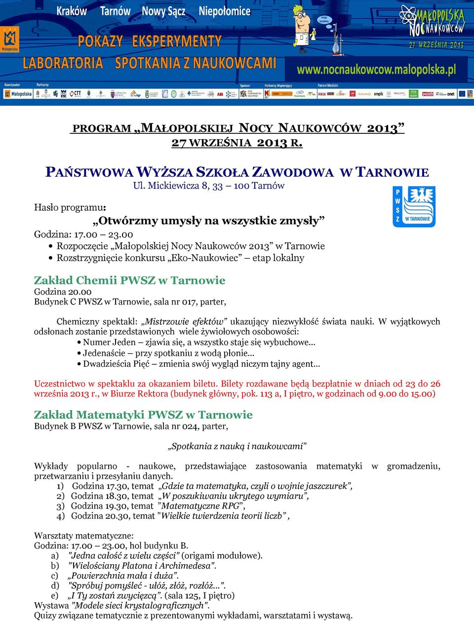 Chemii PWSZ w Tarnowie Godzina 20.00 Budynek C PWSZ w Tarnowie, sala nr 017, parter, Chemiczny spektakl: Mistrzowie efektów ukazujący niezwykłość świata nauki.