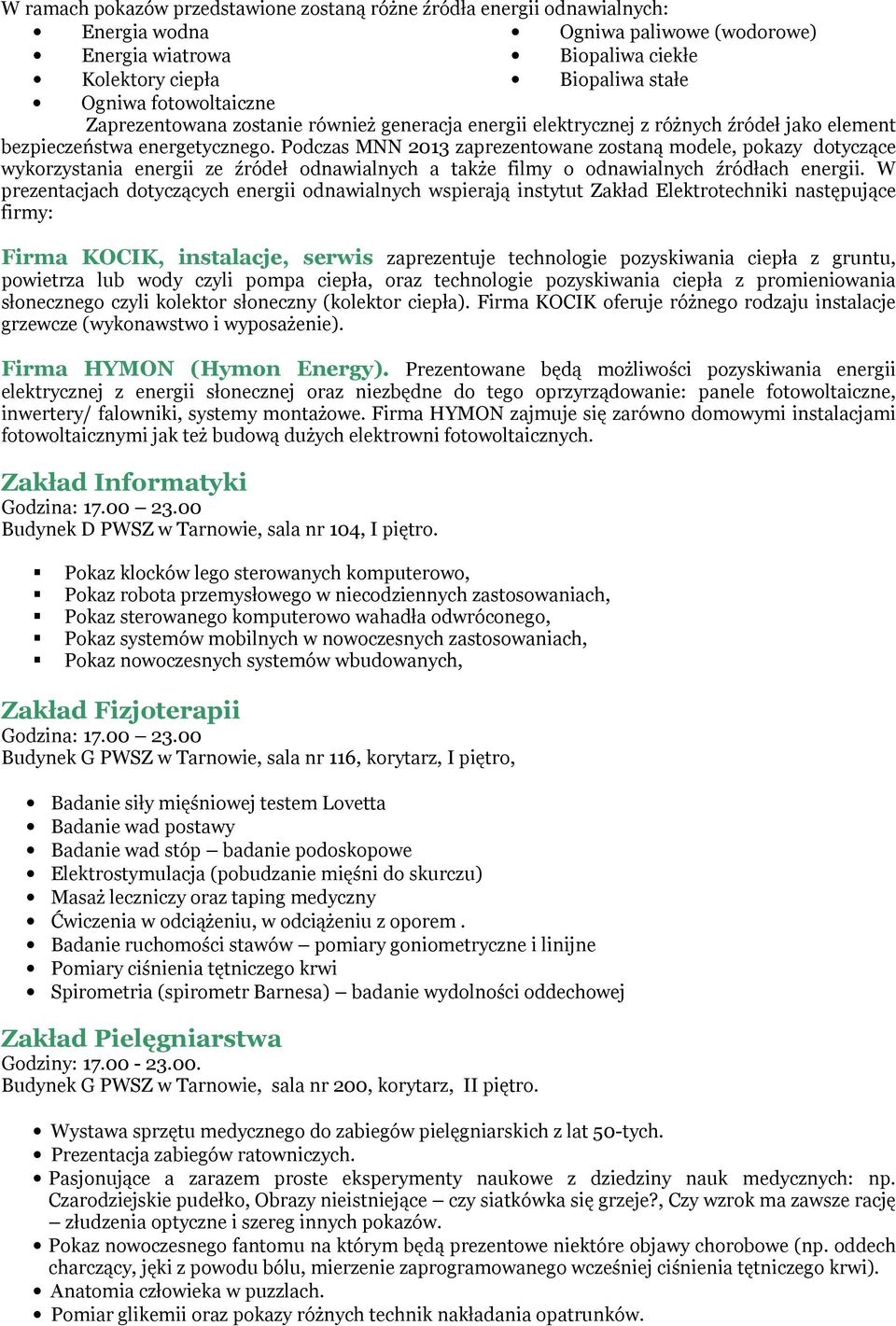 Podczas MNN 2013 zaprezentowane zostaną modele, pokazy dotyczące wykorzystania energii ze źródeł odnawialnych a także filmy o odnawialnych źródłach energii.